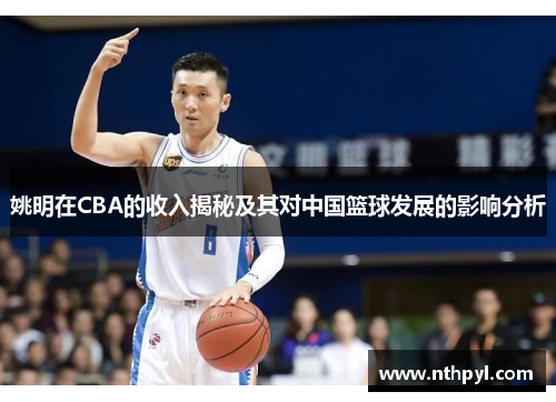 姚明在CBA的收入揭秘及其对中国篮球发展的影响分析