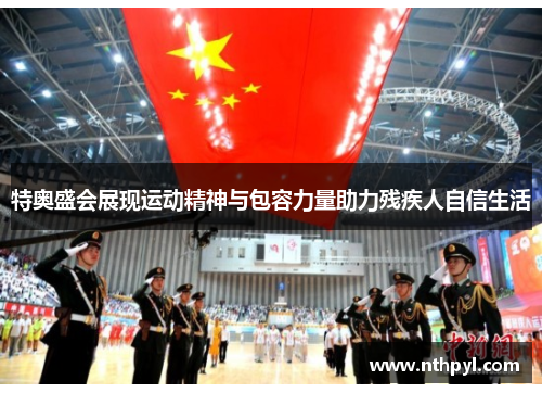 特奥盛会展现运动精神与包容力量助力残疾人自信生活